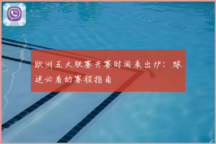 欧洲五大联赛开赛时间表出炉：球迷必看的赛程指南