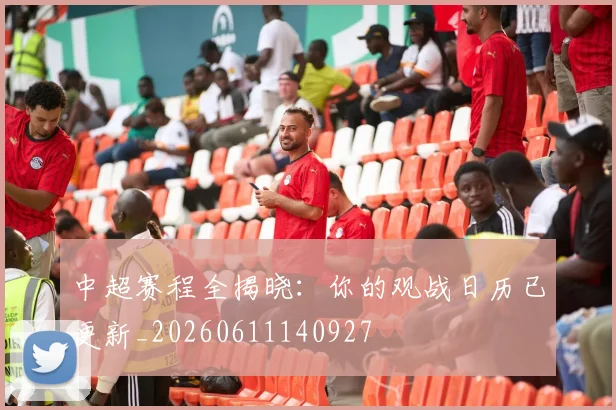 中超赛程全揭晓：你的观战日历已更新_20260611140927