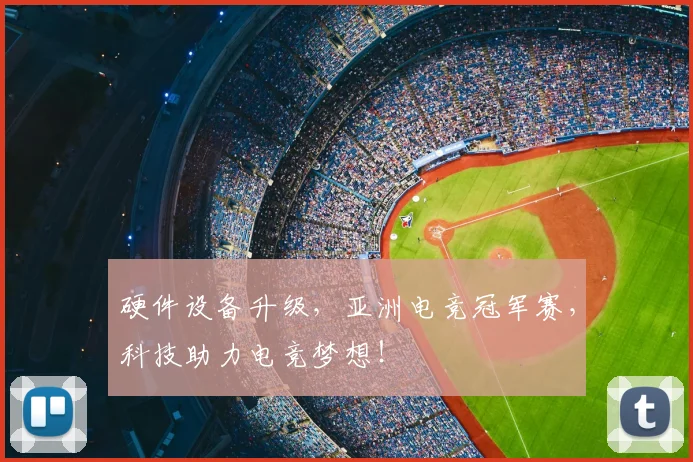 硬件设备升级，亚洲电竞冠军赛，科技助力电竞梦想！